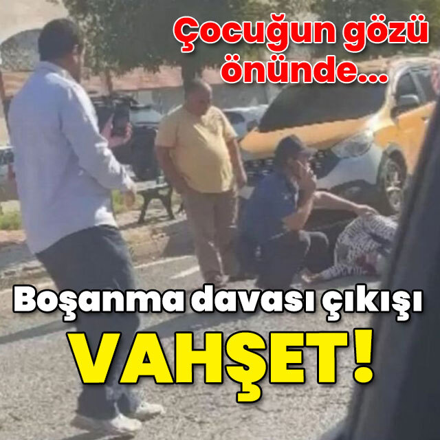 Çocuğun gözü önünde... Boşanma davası çıkışı vahşet!