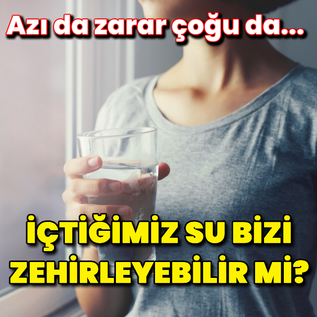 Sağlığımız için içtiğimiz 'su' bizi zehirleyebilir mi?