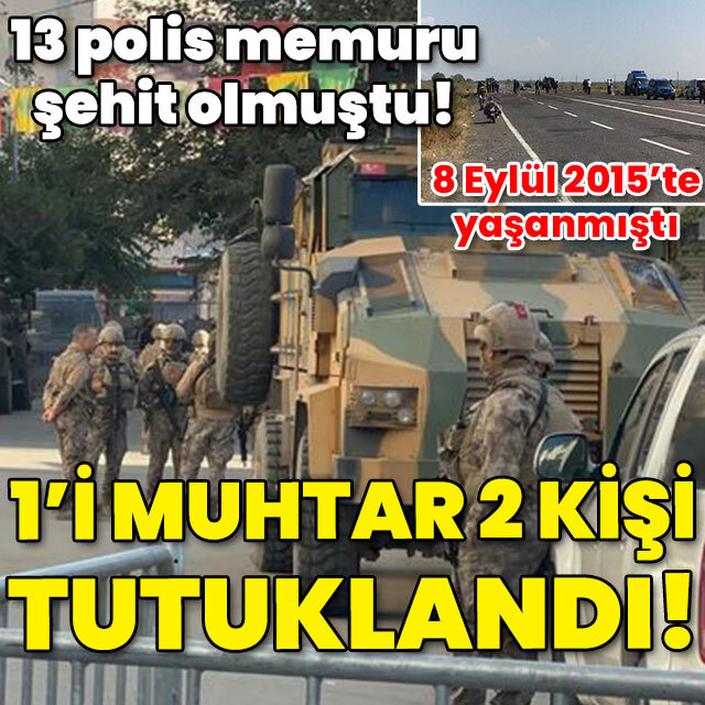 13 polisin şehit olduğu saldırıda muhtar tutuklandı!