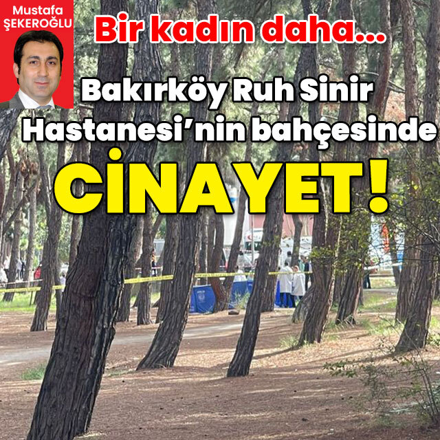 Bir kadın daha... Bakırköy Ruh Sinir Hastanesi'nin bahçesinde cinayet!