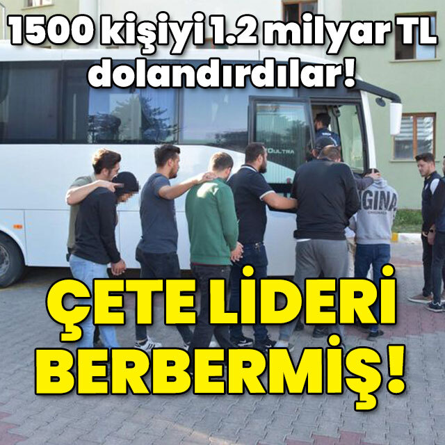 1500 kişiyi 1.2 milyar TL dolandırdılar! Çete lideri berbermiş!