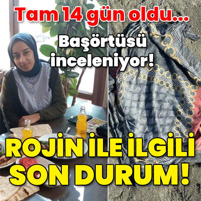 Başörtüsü inceleniyor! Rojin ile ilgili son durum!