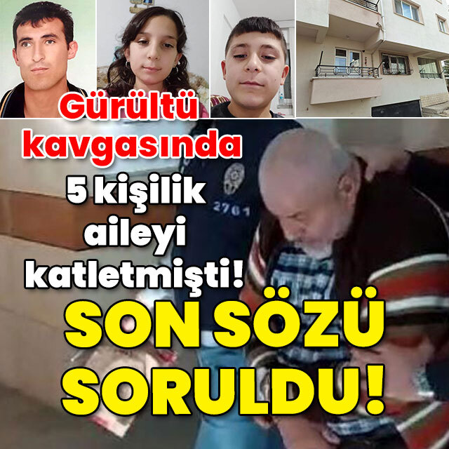 Gürültü katliamı yapmıştı! 5 kişiyi öldürmüştü! Son sözü soruldu!