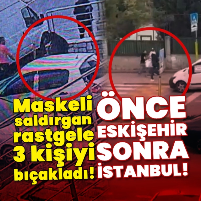 Eskişehir'den sonra İstanbul! Maskeli saldırgan rastgele 3 kişiyi bıçakladı