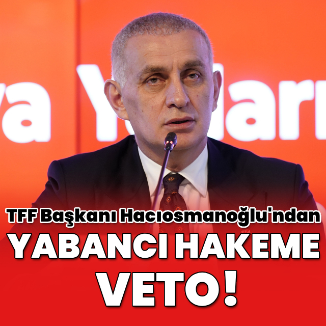Hacıosmanoğlu’ndan yabancı VAR hakemine veto!