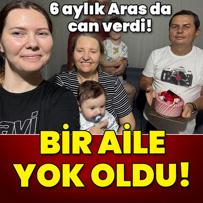  6 aylık Aras da öldü! Bir aile yok oldu!