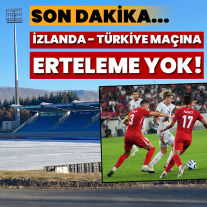 İzlanda-Türkiye maçına erteleme yok!