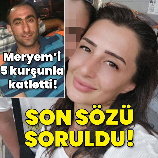 Meryem'i 5 kurşunla katletmişti! Son sözü soruldu!