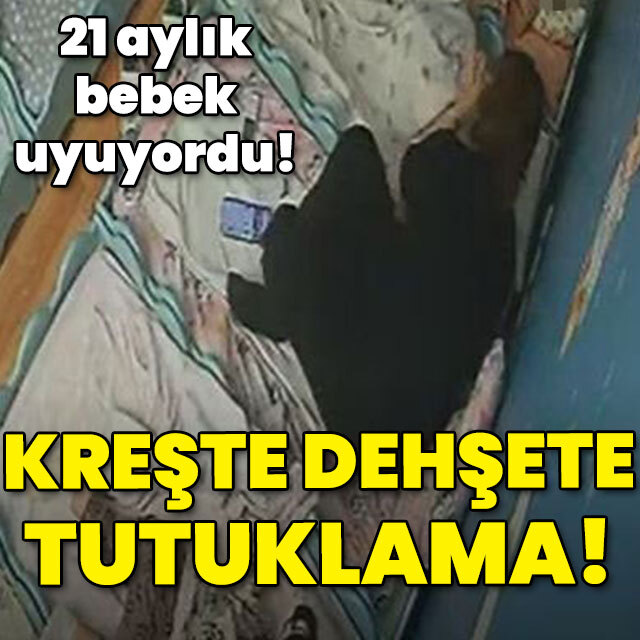 21 aylık bebek uyuyordu! Kreşte tokat dehşetine tutuklama!