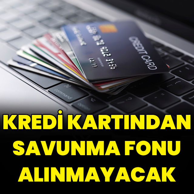 "Kredi kartından savunma fonu alınmayacak"
