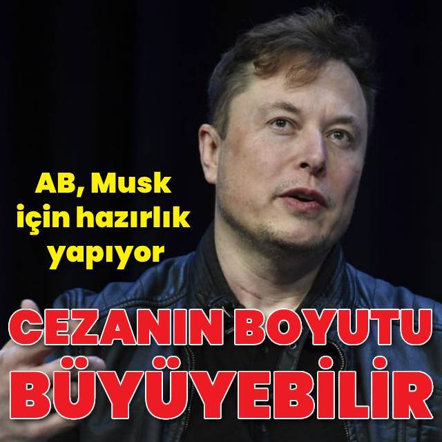 AB'nin Elon Musk'a uygulayacağı cezanın boyutu büyüyebilir