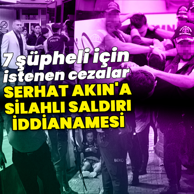 Serhat Akın'a saldırı iddianamesi!
