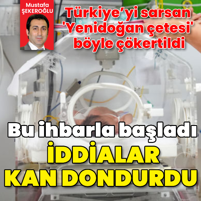 Türkiye’yi sarsan ‘Yenidoğan çetesi’ böyle çökertildi