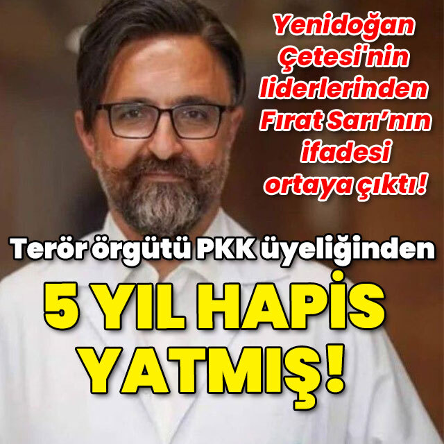 Yenidoğan Çetesi'nin liderlerinden Fırat Sarı PKK üyeliğinden 5 yıl yatmış!