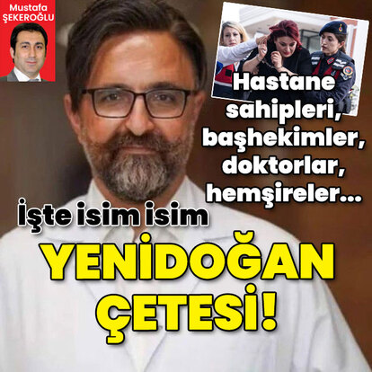  İşte isim isim Yenidoğan Çetesi!