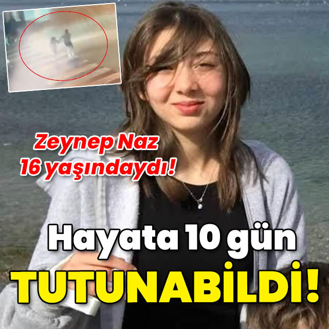 Zeynep Naz 16 yaşındaydı! Hayata 10 gün tutunabildi!