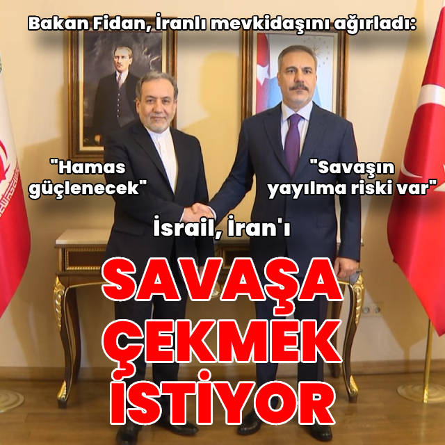 Bakan Fidan: İsrail İran'ı savaşa çekmek istiyor