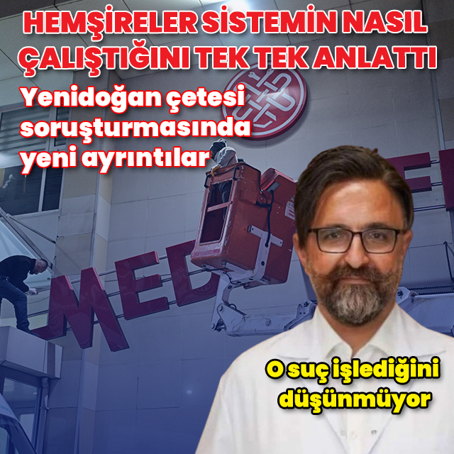 Yenidoğan çetesi soruşturmasında yeni ayrıntılar: Hemşirelerin pişmanlık ifadeleri ortaya çıktı
