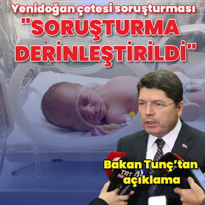 Bakan Tunç'tan Yenidoğan çetesi soruşturması açıklaması