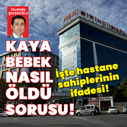  Hastane sahibine ‘Kaya’ bebek nasıl öldü sorusu?