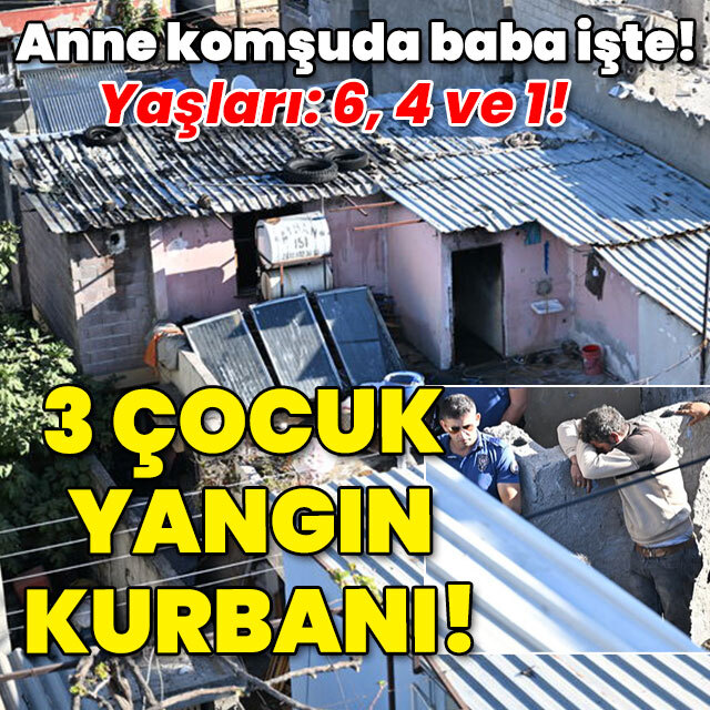 Anne komşuda baba işte! Yaşları: 6, 4 ve 1! 3 çocuk yangın kurbanı!