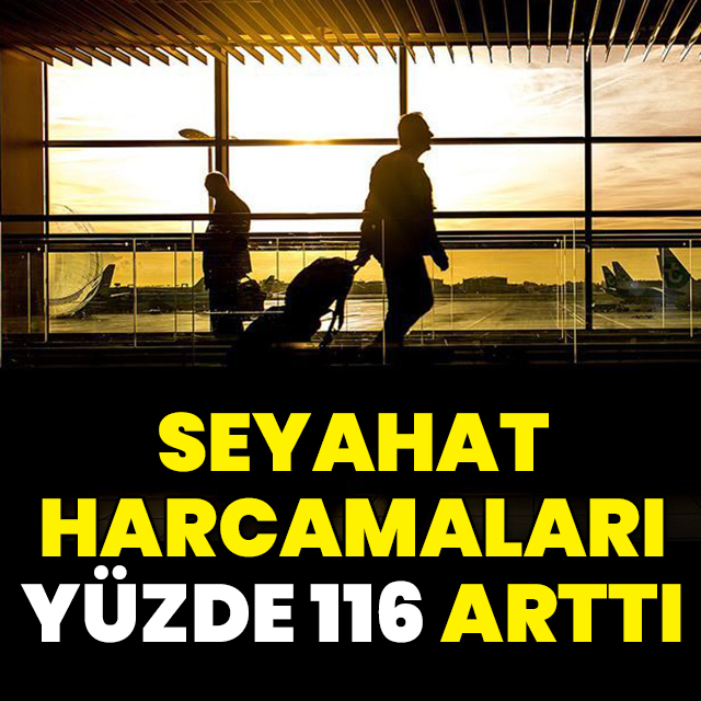 Seyahat harcamaları yüzde 116 arttı