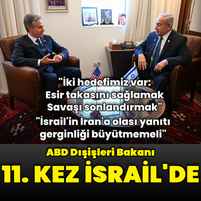ABD Dışişleri Bakanı Blinken 11. kez İsrail'de