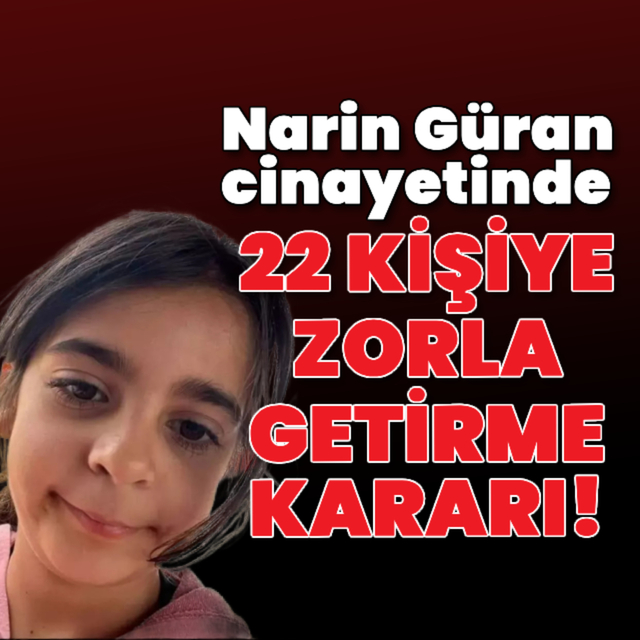 Narin cinayetinde 22 kişiye 'zorla getirme' kararı!