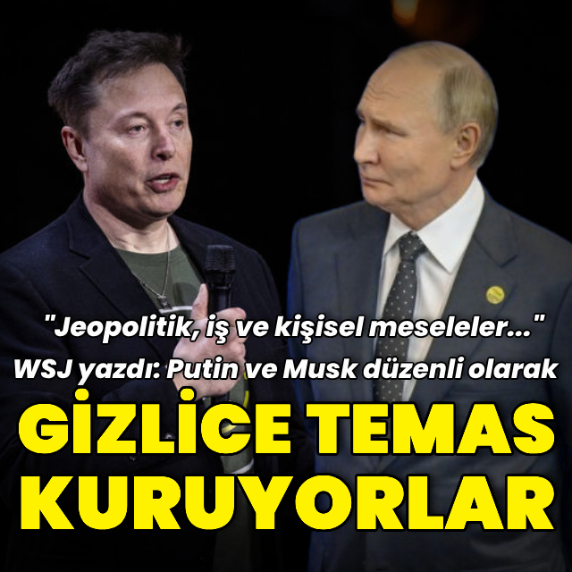 WSJ: Musk ve Putin gizlice temas kuruyor