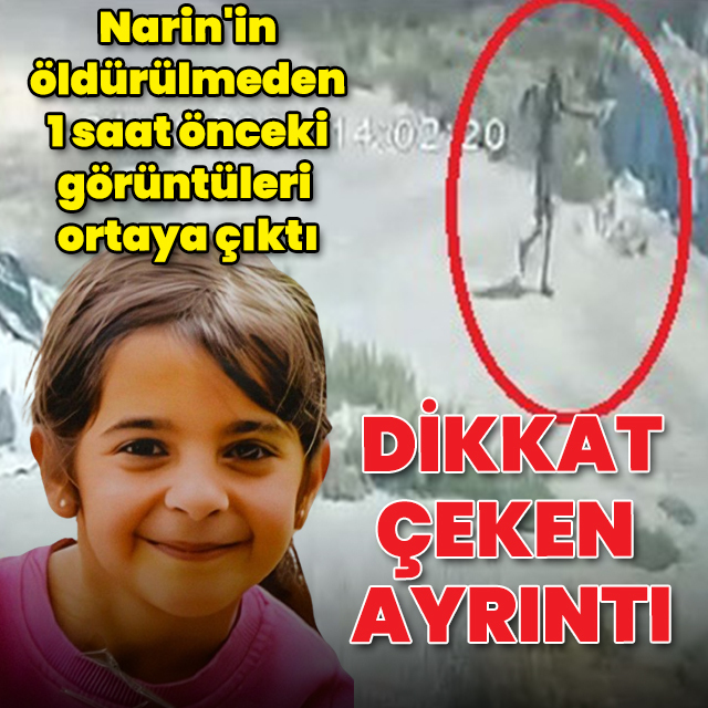 Narin'in öldürülmeden bir saat önceki görüntüleri ortaya çıktı