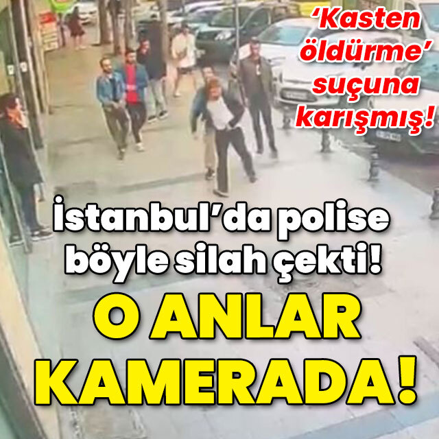 İstanbul'da polise böyle silah çekti! O anlar kamerada!