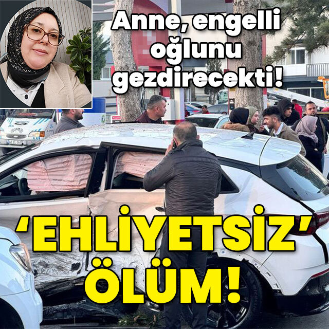 Anne, engelli oğlunu gezdirecekti! 'Ehliyetsiz' ölüm!