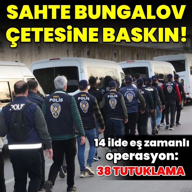 Sahte bungalov çetesine baskın!