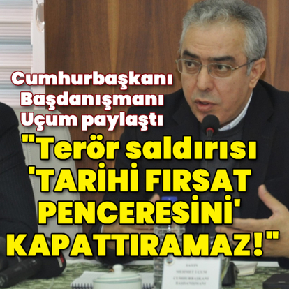 "Terör saldırısı 'tarihi fırsat penceresini' kapattıramaz!"