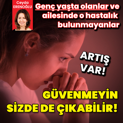 Genç yaşta olanlar ve ailesinde o hastalık bulunmayanlar: Sizde de çıkabilir!