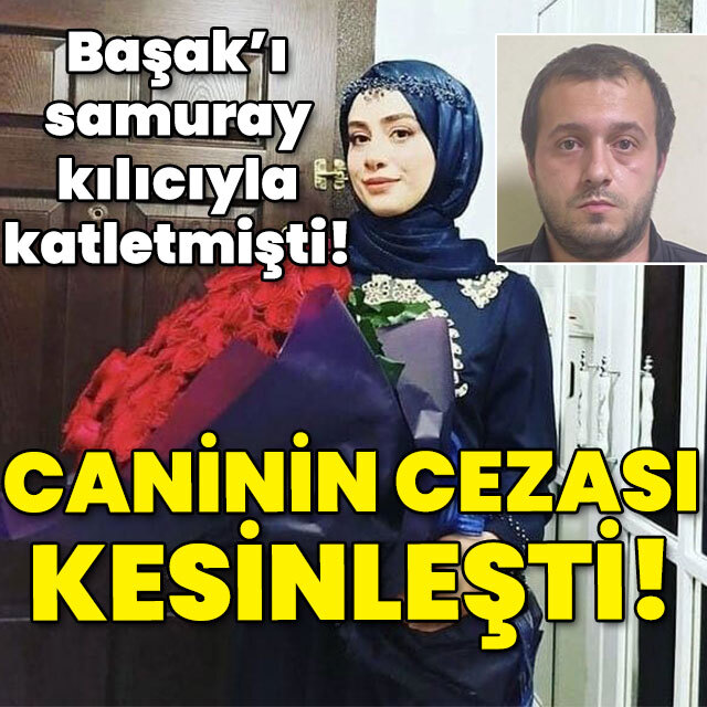 Başak'ı katletmişti! Samuray kılıçlı caninin cezası kesinleşti!