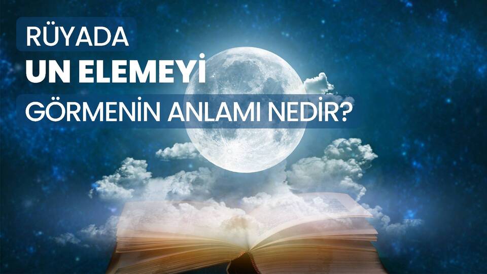 Rüyada Un Elemek Ne Anlama Gelir?