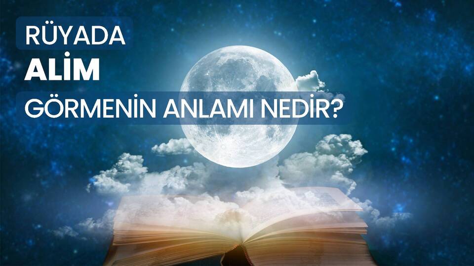 Rüyada Alim Görmek Ne Anlama Gelir?