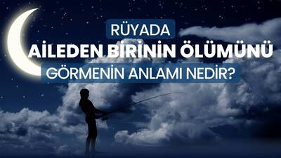 Rüyada Aileden Birinin Öldüğünü Görmek Ne Anlama Gelir?