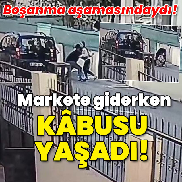 Boşanma aşamasındaydı! Markete giderken kâbusu yaşadı!