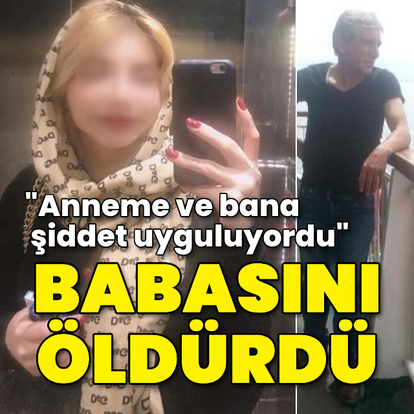 "Anneme ve bana şiddet uyguluyordu!" Babasını öldürdü!
