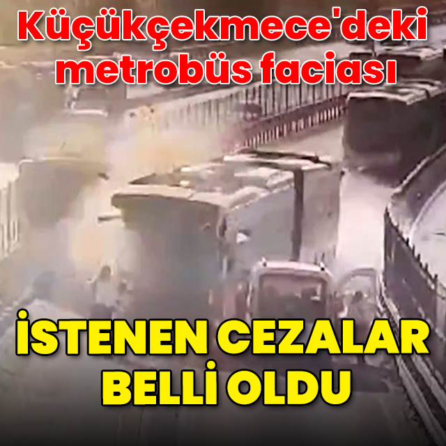 Küçükçekmece'deki metrobüs faciası: 5 kişiye 15 yıla kadar hapis istemi