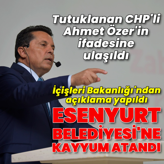 Tutuklanan Esenyurt Belediye Başkanı Özer'in ifadesine ulaşıldı