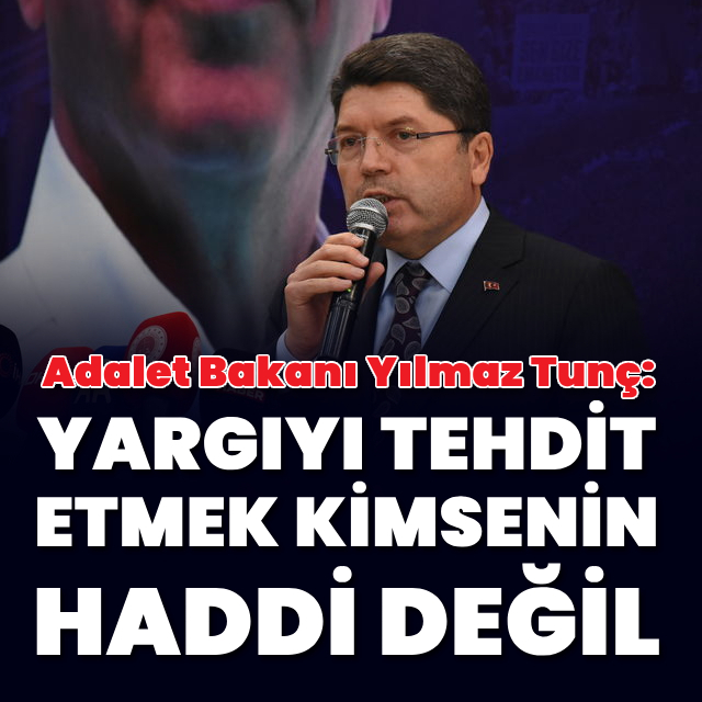 Adalet Bakanı Tunç: Yargıyı tehdit etmek kimsenin haddi değil