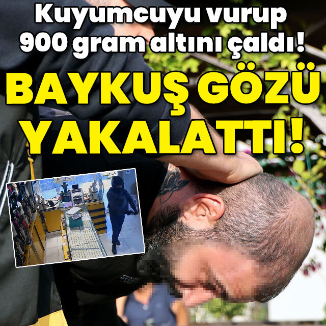 Kuyumcuyu vurup 900 gram altını çaldı! Baykuş gözü yakalattı!