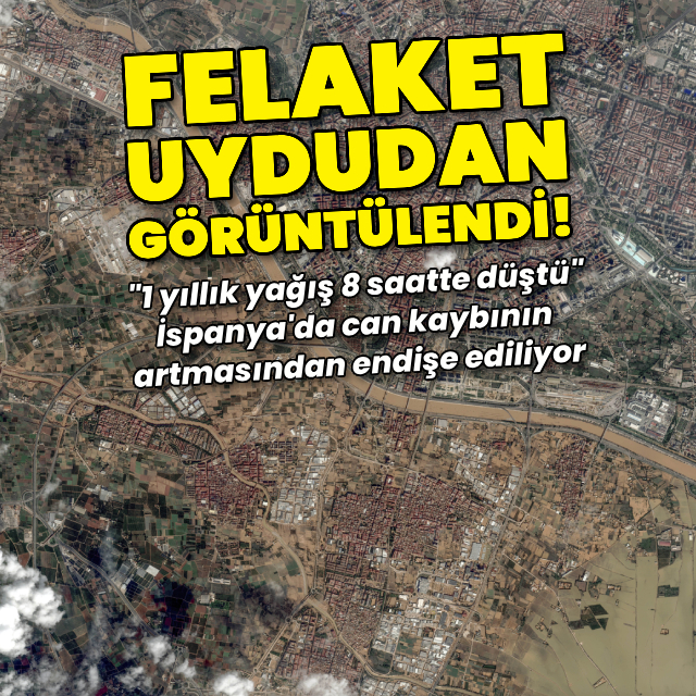 Valensiya'daki yıkım uydudan görüntülendi!