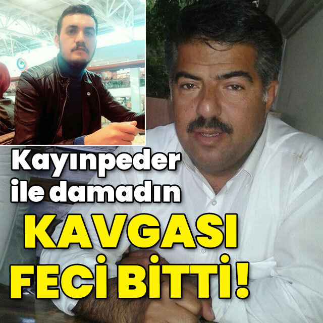 Kayınpeder ile damadın kavgası ölümle bitti!