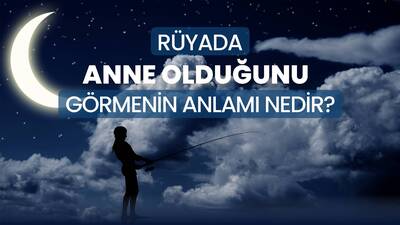Rüyada Anne Olduğunu Görmek Ne Anlama Gelir?