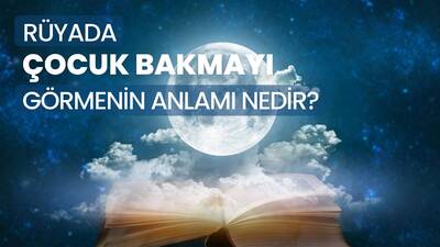 Rüyada Çocuk Bakmak Ne Anlama Gelir?