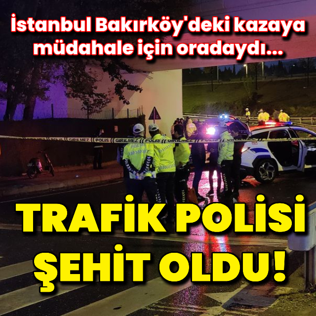 İstanbul'da kahreden olay! Trafik polis şehit oldu